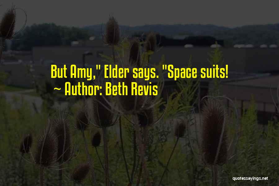 Beth Revis Quotes: But Amy, Elder Says. Space Suits!