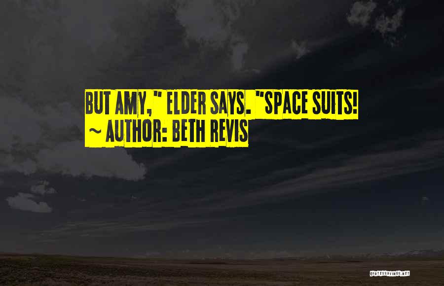 Beth Revis Quotes: But Amy, Elder Says. Space Suits!