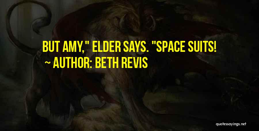 Beth Revis Quotes: But Amy, Elder Says. Space Suits!
