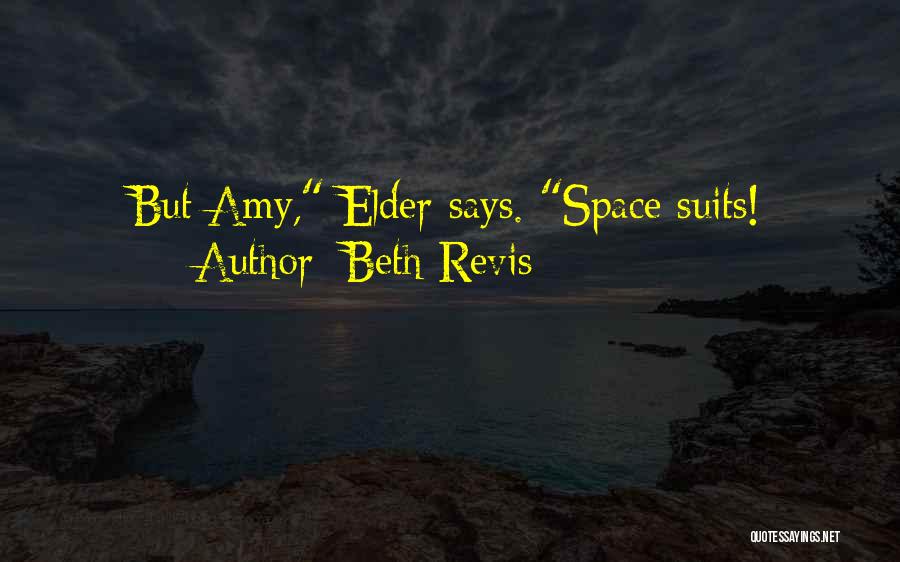 Beth Revis Quotes: But Amy, Elder Says. Space Suits!