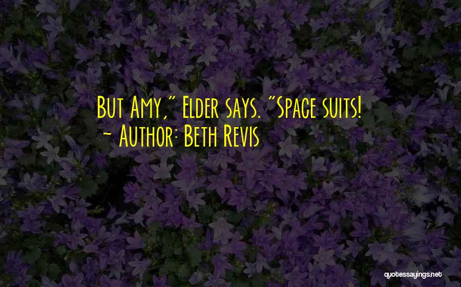 Beth Revis Quotes: But Amy, Elder Says. Space Suits!