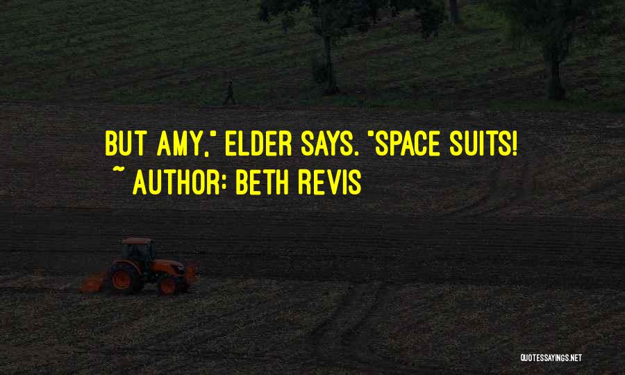 Beth Revis Quotes: But Amy, Elder Says. Space Suits!