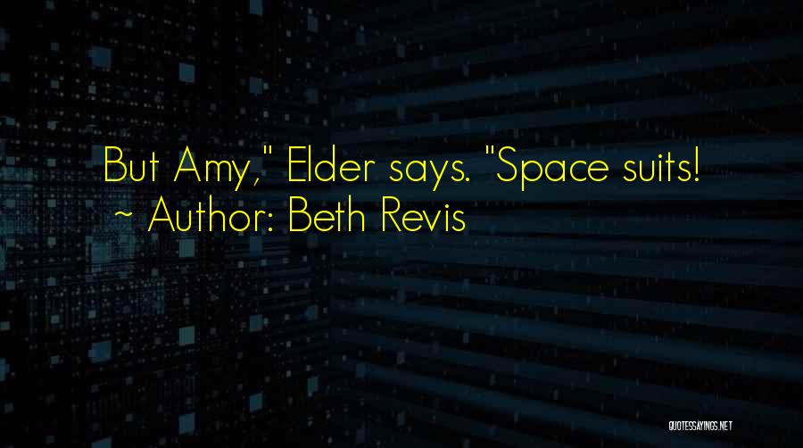 Beth Revis Quotes: But Amy, Elder Says. Space Suits!