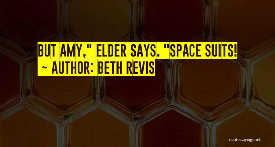 Beth Revis Quotes: But Amy, Elder Says. Space Suits!