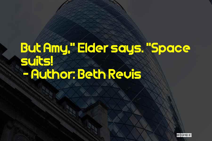 Beth Revis Quotes: But Amy, Elder Says. Space Suits!