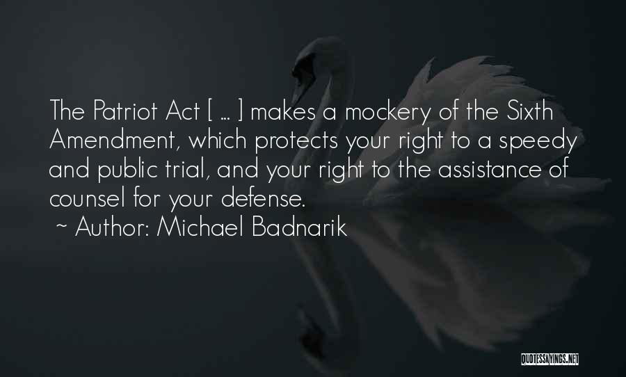 Michael Badnarik Quotes: The Patriot Act [ ... ] Makes A Mockery Of The Sixth Amendment, Which Protects Your Right To A Speedy