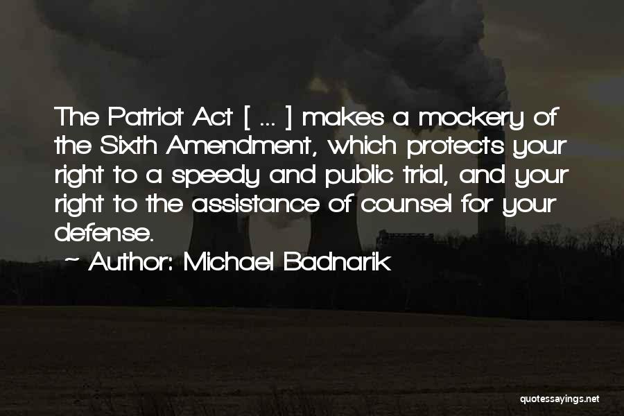 Michael Badnarik Quotes: The Patriot Act [ ... ] Makes A Mockery Of The Sixth Amendment, Which Protects Your Right To A Speedy