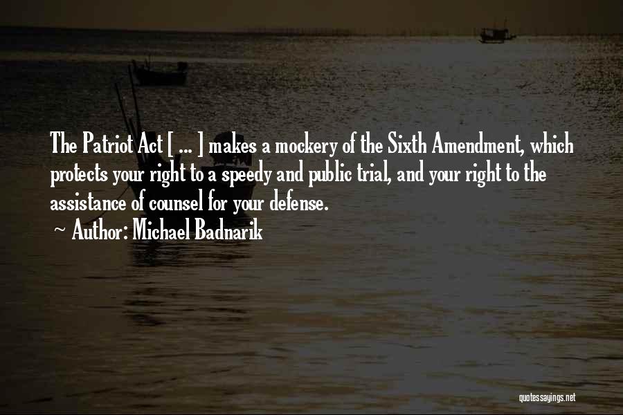 Michael Badnarik Quotes: The Patriot Act [ ... ] Makes A Mockery Of The Sixth Amendment, Which Protects Your Right To A Speedy