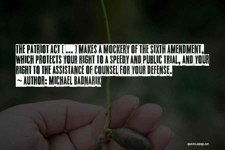 Michael Badnarik Quotes: The Patriot Act [ ... ] Makes A Mockery Of The Sixth Amendment, Which Protects Your Right To A Speedy