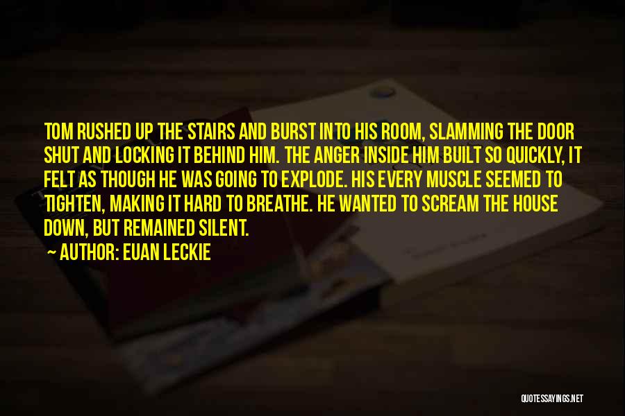 Euan Leckie Quotes: Tom Rushed Up The Stairs And Burst Into His Room, Slamming The Door Shut And Locking It Behind Him. The