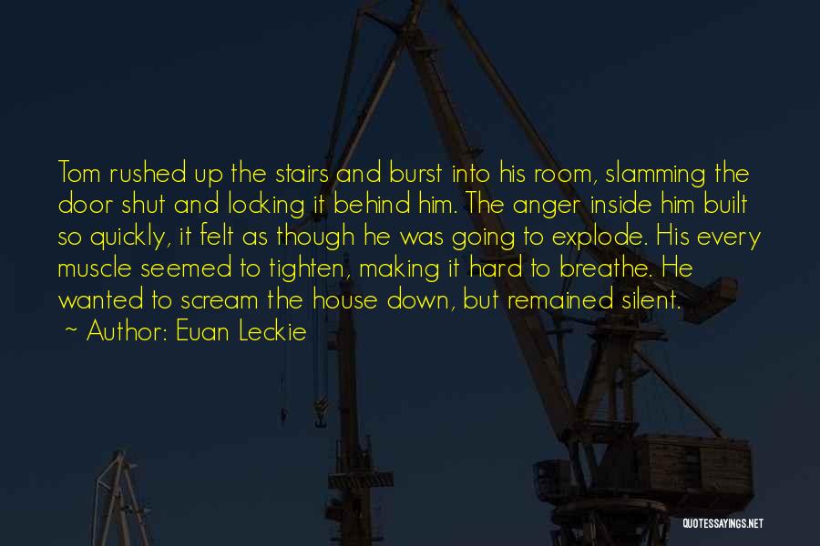 Euan Leckie Quotes: Tom Rushed Up The Stairs And Burst Into His Room, Slamming The Door Shut And Locking It Behind Him. The