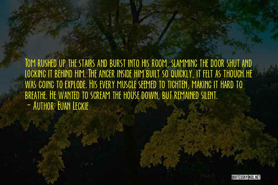 Euan Leckie Quotes: Tom Rushed Up The Stairs And Burst Into His Room, Slamming The Door Shut And Locking It Behind Him. The