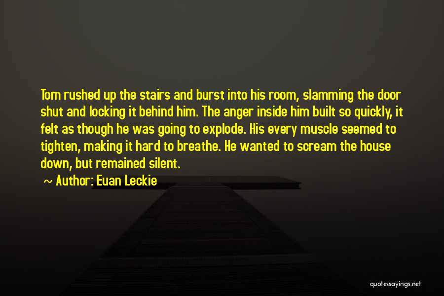 Euan Leckie Quotes: Tom Rushed Up The Stairs And Burst Into His Room, Slamming The Door Shut And Locking It Behind Him. The