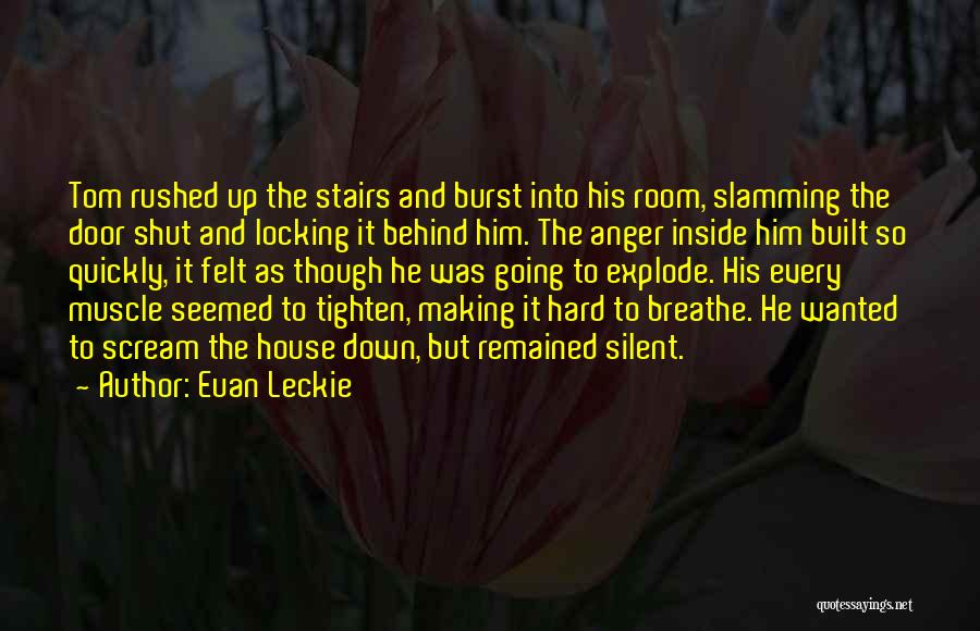 Euan Leckie Quotes: Tom Rushed Up The Stairs And Burst Into His Room, Slamming The Door Shut And Locking It Behind Him. The