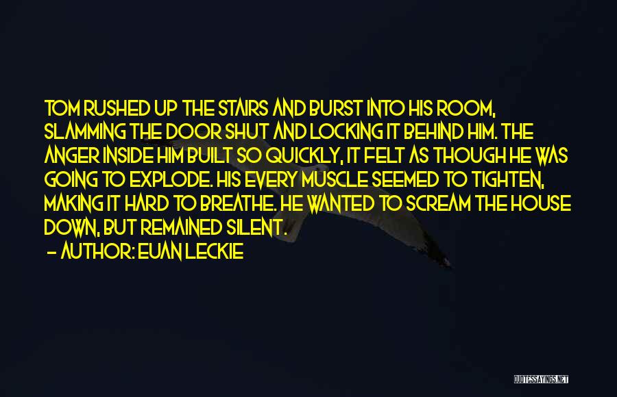 Euan Leckie Quotes: Tom Rushed Up The Stairs And Burst Into His Room, Slamming The Door Shut And Locking It Behind Him. The