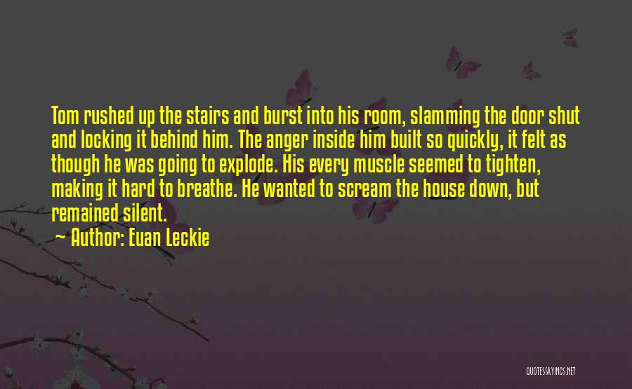 Euan Leckie Quotes: Tom Rushed Up The Stairs And Burst Into His Room, Slamming The Door Shut And Locking It Behind Him. The