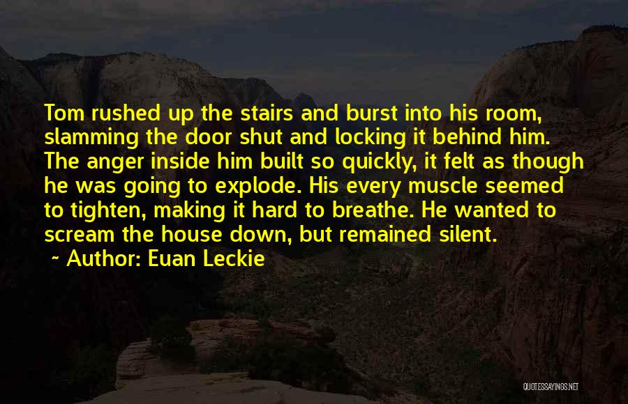 Euan Leckie Quotes: Tom Rushed Up The Stairs And Burst Into His Room, Slamming The Door Shut And Locking It Behind Him. The