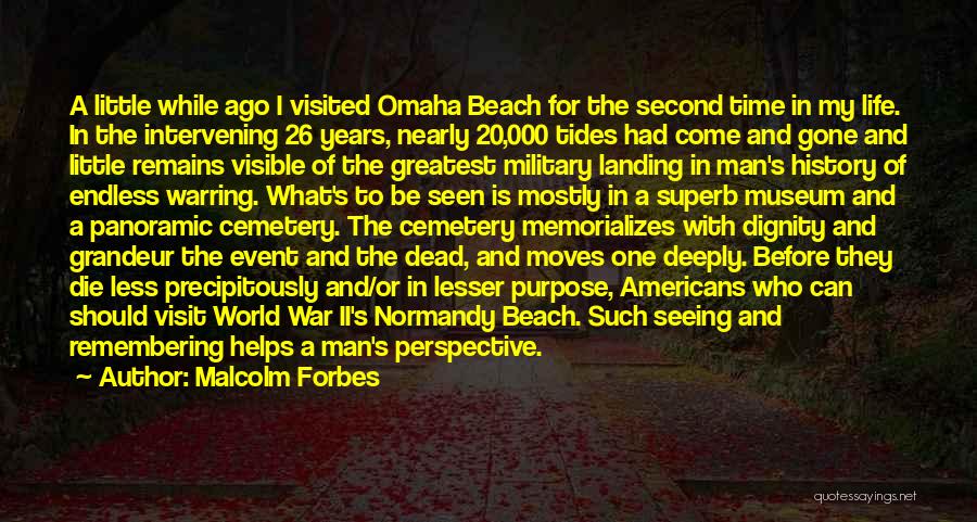 Malcolm Forbes Quotes: A Little While Ago I Visited Omaha Beach For The Second Time In My Life. In The Intervening 26 Years,