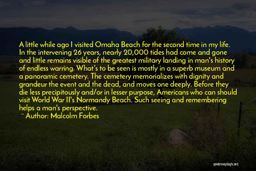 Malcolm Forbes Quotes: A Little While Ago I Visited Omaha Beach For The Second Time In My Life. In The Intervening 26 Years,