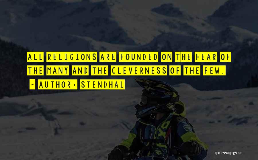Stendhal Quotes: All Religions Are Founded On The Fear Of The Many And The Cleverness Of The Few.