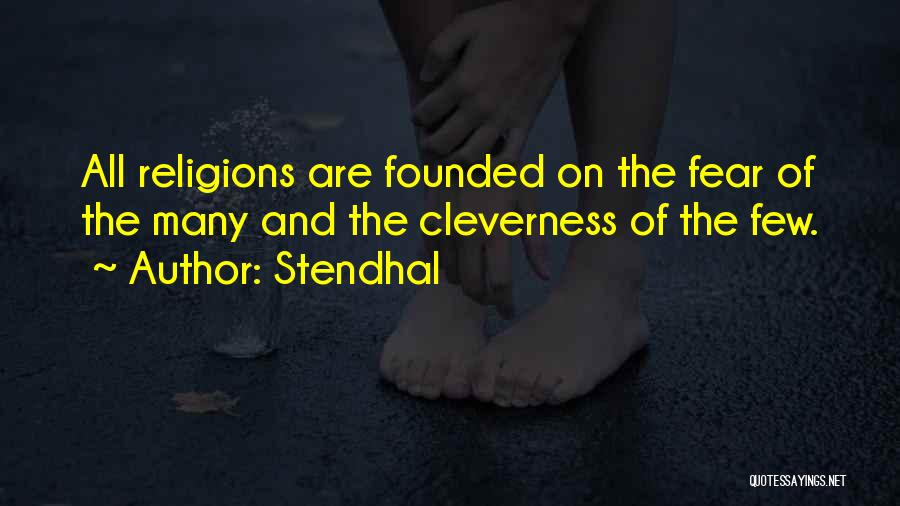 Stendhal Quotes: All Religions Are Founded On The Fear Of The Many And The Cleverness Of The Few.