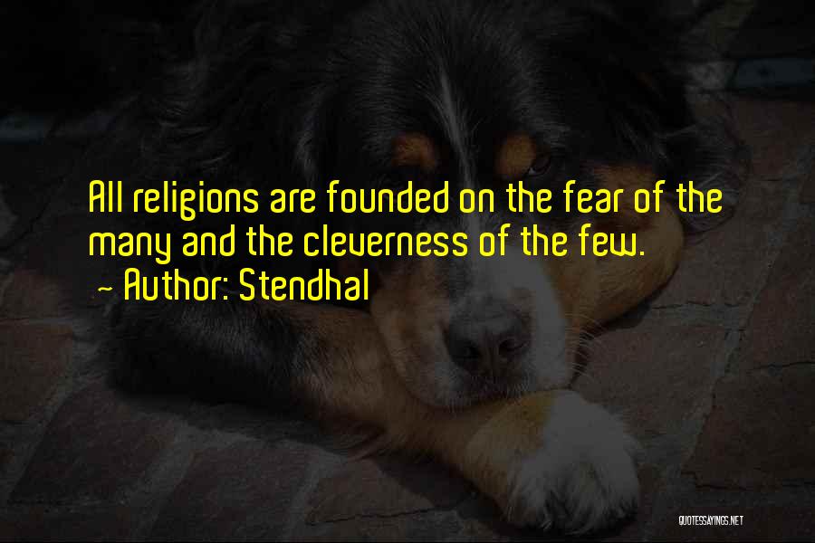 Stendhal Quotes: All Religions Are Founded On The Fear Of The Many And The Cleverness Of The Few.