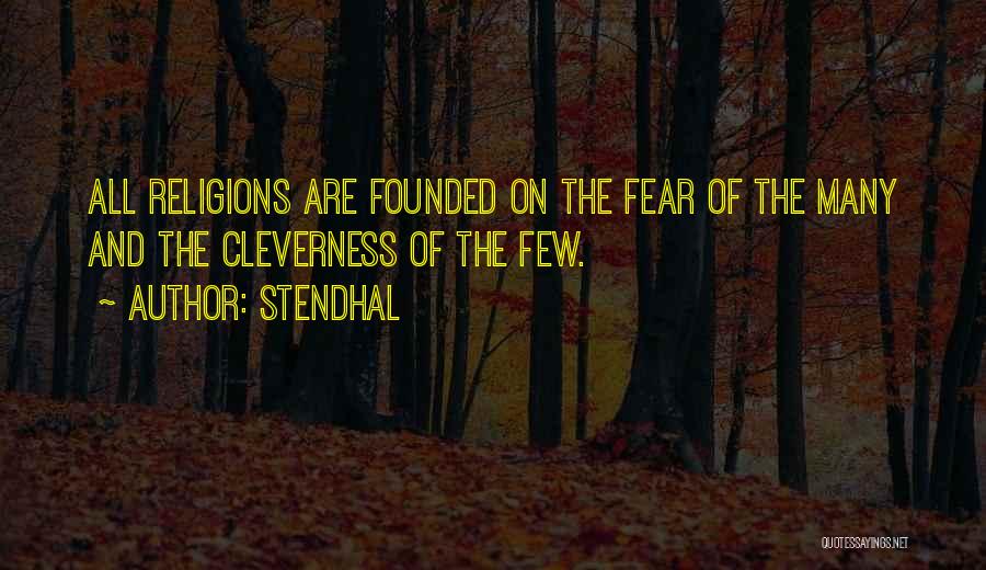 Stendhal Quotes: All Religions Are Founded On The Fear Of The Many And The Cleverness Of The Few.
