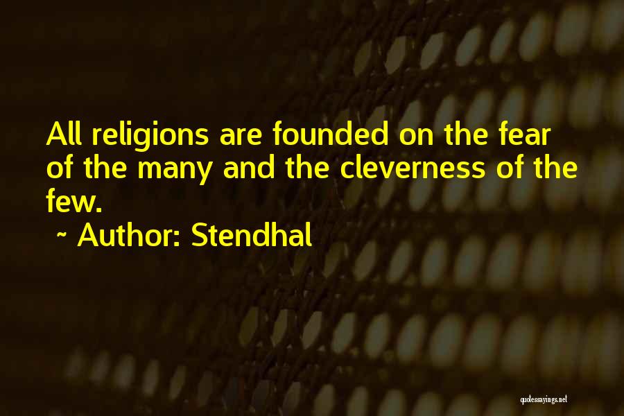 Stendhal Quotes: All Religions Are Founded On The Fear Of The Many And The Cleverness Of The Few.