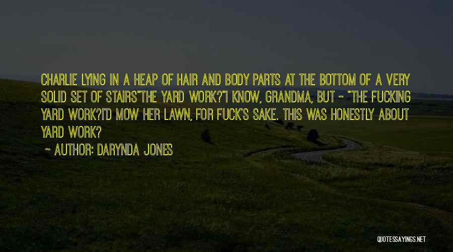 Darynda Jones Quotes: Charlie Lying In A Heap Of Hair And Body Parts At The Bottom Of A Very Solid Set Of Stairsthe