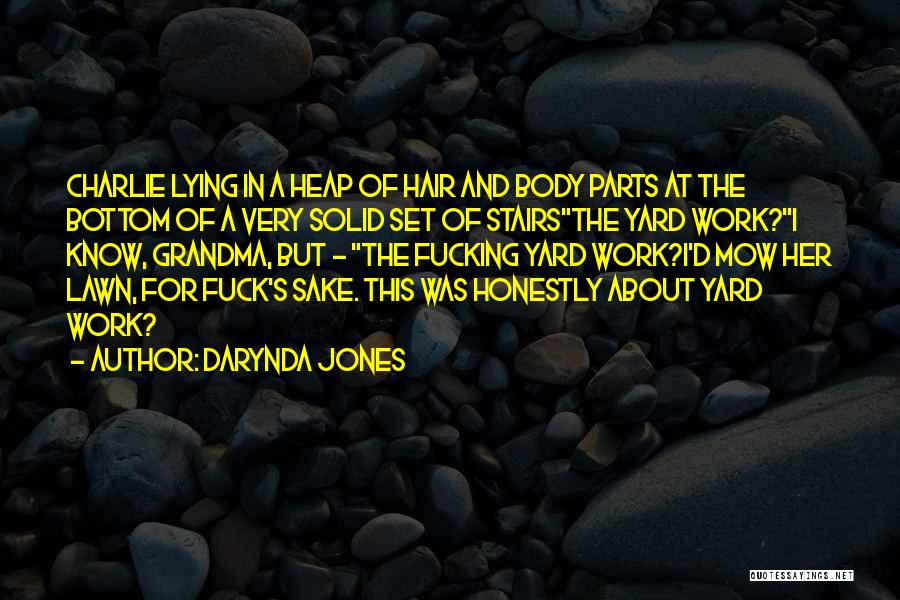 Darynda Jones Quotes: Charlie Lying In A Heap Of Hair And Body Parts At The Bottom Of A Very Solid Set Of Stairsthe