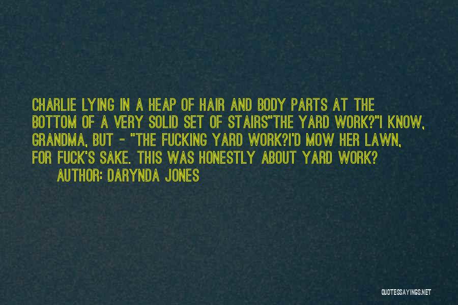 Darynda Jones Quotes: Charlie Lying In A Heap Of Hair And Body Parts At The Bottom Of A Very Solid Set Of Stairsthe