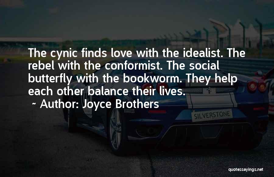 Joyce Brothers Quotes: The Cynic Finds Love With The Idealist. The Rebel With The Conformist. The Social Butterfly With The Bookworm. They Help