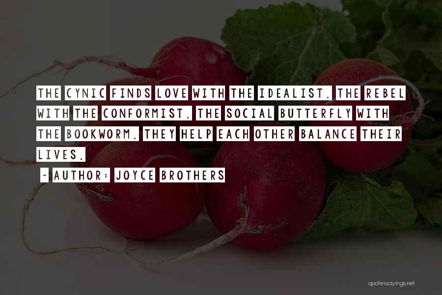 Joyce Brothers Quotes: The Cynic Finds Love With The Idealist. The Rebel With The Conformist. The Social Butterfly With The Bookworm. They Help