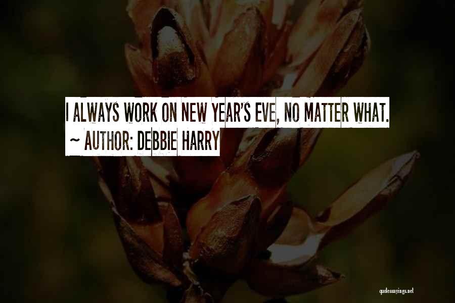Debbie Harry Quotes: I Always Work On New Year's Eve, No Matter What.