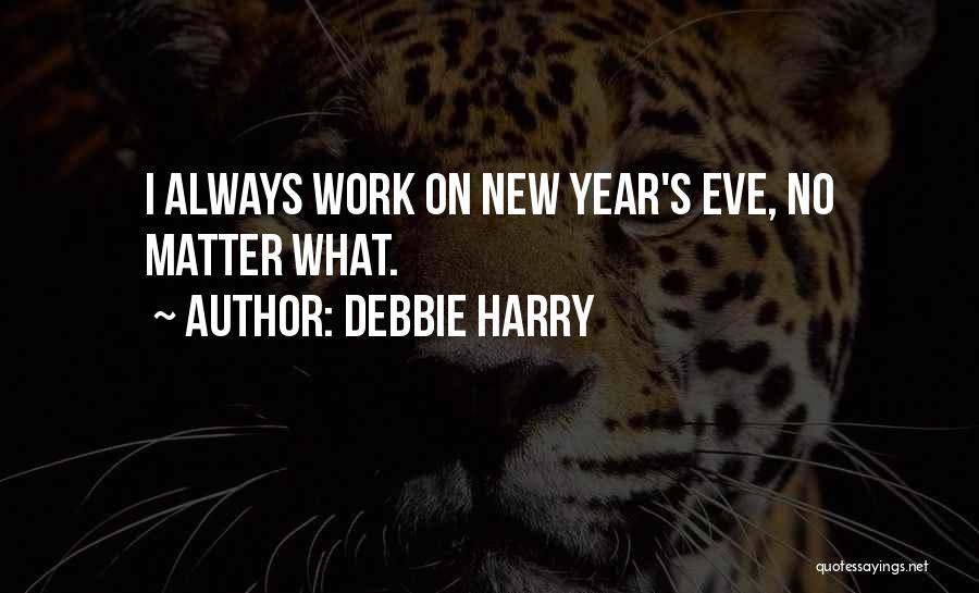Debbie Harry Quotes: I Always Work On New Year's Eve, No Matter What.