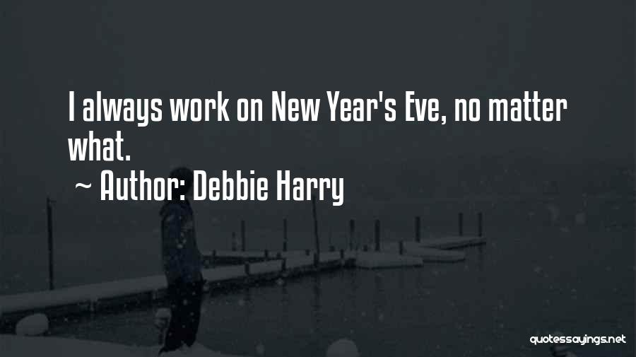 Debbie Harry Quotes: I Always Work On New Year's Eve, No Matter What.