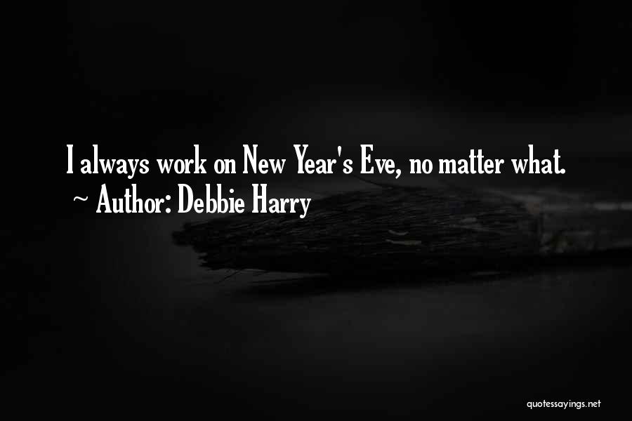 Debbie Harry Quotes: I Always Work On New Year's Eve, No Matter What.