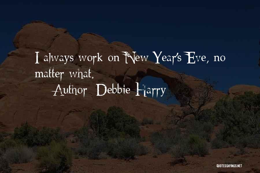 Debbie Harry Quotes: I Always Work On New Year's Eve, No Matter What.