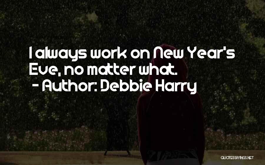 Debbie Harry Quotes: I Always Work On New Year's Eve, No Matter What.