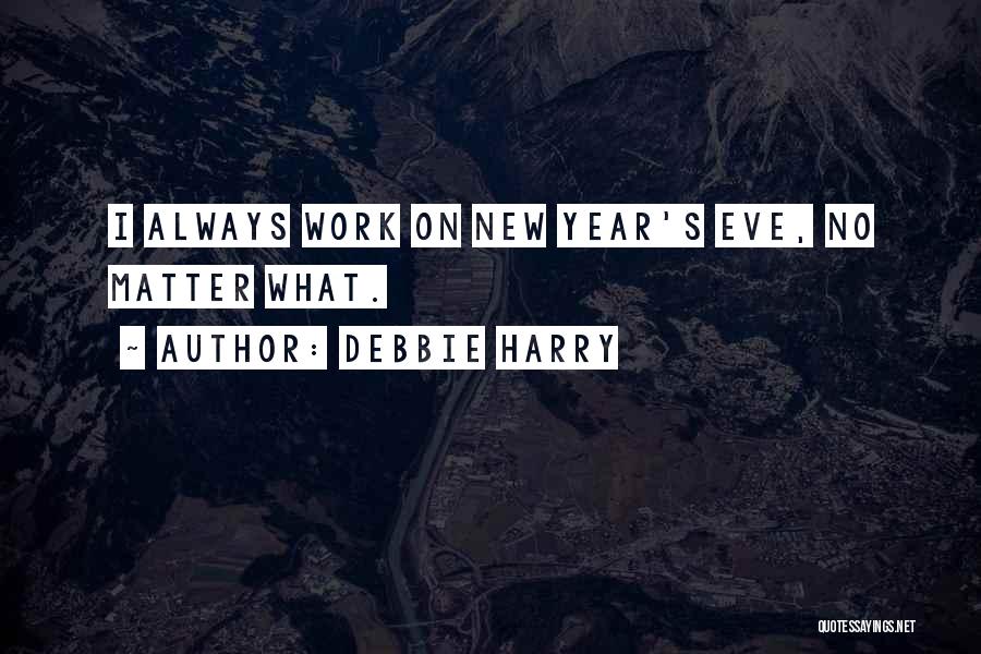 Debbie Harry Quotes: I Always Work On New Year's Eve, No Matter What.