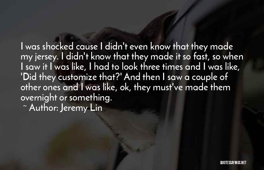 Jeremy Lin Quotes: I Was Shocked Cause I Didn't Even Know That They Made My Jersey. I Didn't Know That They Made It