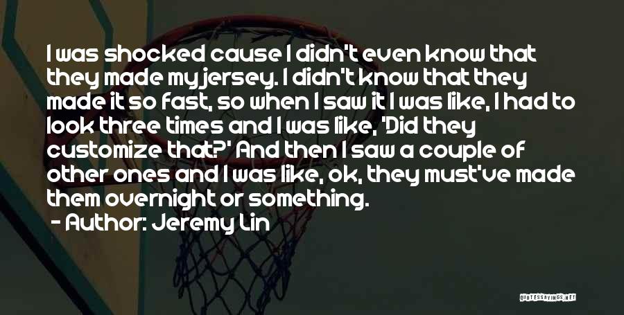 Jeremy Lin Quotes: I Was Shocked Cause I Didn't Even Know That They Made My Jersey. I Didn't Know That They Made It