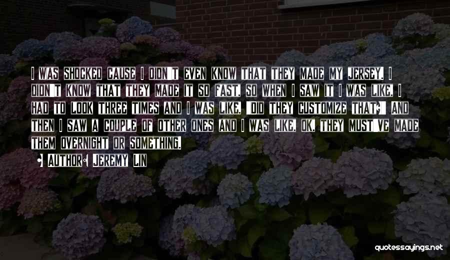 Jeremy Lin Quotes: I Was Shocked Cause I Didn't Even Know That They Made My Jersey. I Didn't Know That They Made It