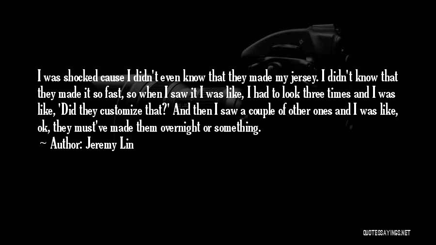 Jeremy Lin Quotes: I Was Shocked Cause I Didn't Even Know That They Made My Jersey. I Didn't Know That They Made It