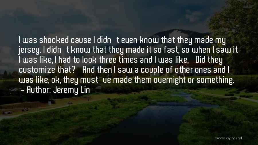 Jeremy Lin Quotes: I Was Shocked Cause I Didn't Even Know That They Made My Jersey. I Didn't Know That They Made It