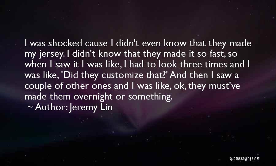 Jeremy Lin Quotes: I Was Shocked Cause I Didn't Even Know That They Made My Jersey. I Didn't Know That They Made It