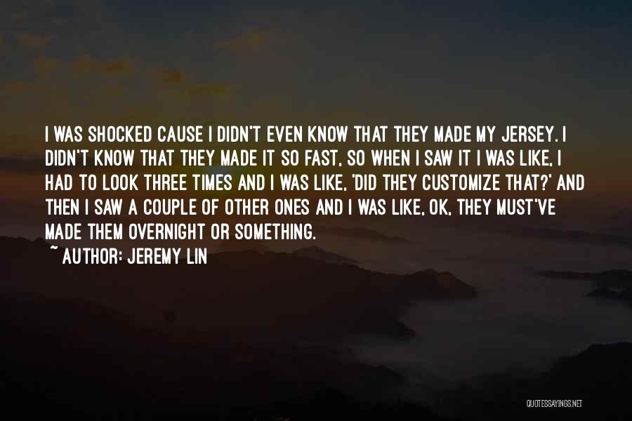 Jeremy Lin Quotes: I Was Shocked Cause I Didn't Even Know That They Made My Jersey. I Didn't Know That They Made It