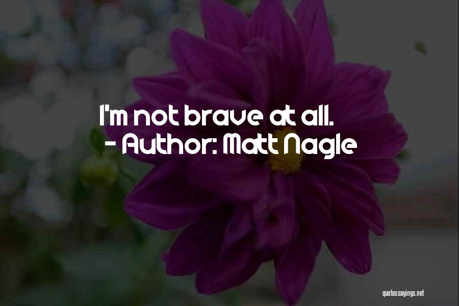Matt Nagle Quotes: I'm Not Brave At All.