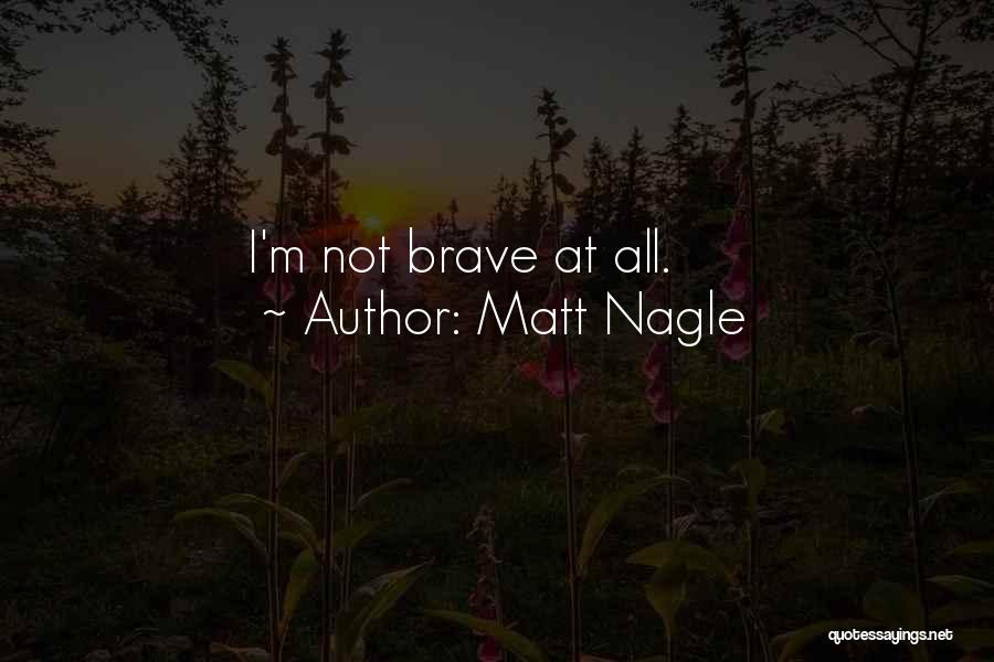 Matt Nagle Quotes: I'm Not Brave At All.