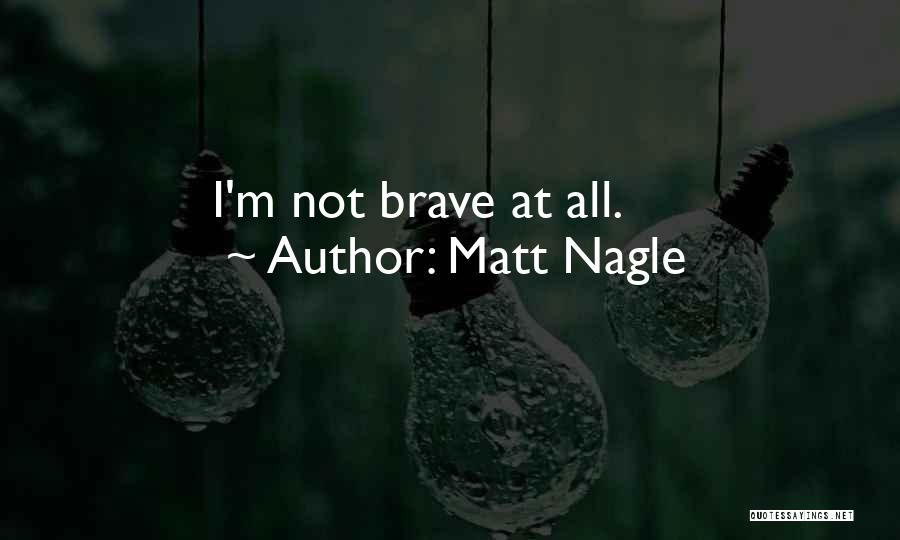 Matt Nagle Quotes: I'm Not Brave At All.